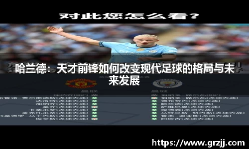 哈兰德：天才前锋如何改变现代足球的格局与未来发展