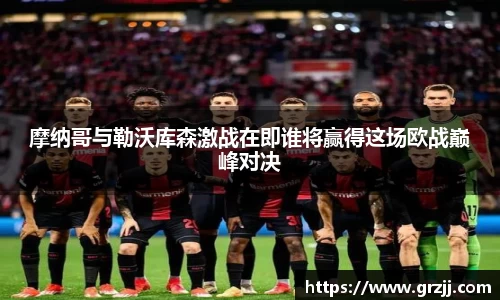 摩纳哥与勒沃库森激战在即谁将赢得这场欧战巅峰对决
