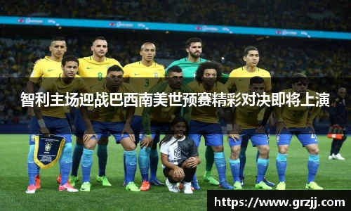 智利主场迎战巴西南美世预赛精彩对决即将上演