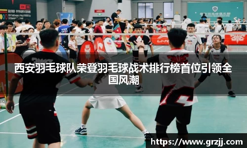 西安羽毛球队荣登羽毛球战术排行榜首位引领全国风潮