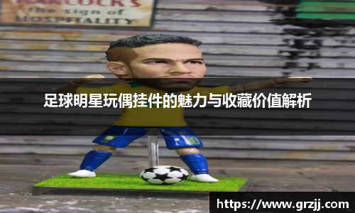足球明星玩偶挂件的魅力与收藏价值解析